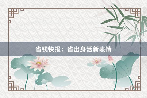 省钱快报：省出身活新表情