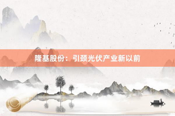 隆基股份：引颈光伏产业新以前